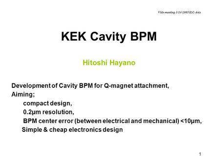 1 KEK Cavity BPM Hitoshi Hayano Development of Cavity BPM for Q-magnet attachment, Aiming; compact design, 0.2µm resolution, BPM center error (between.