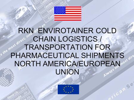 RKN ENVIROTAINER COLD CHAIN LOGISTICS / TRANSPORTATION FOR PHARMACEUTICAL SHIPMENTS NORTH AMERICA/EUROPEAN UNION.
