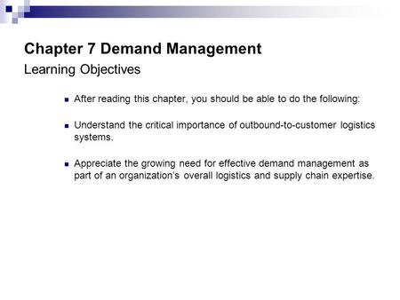 Chapter 7 Demand Management Learning Objectives After reading this chapter, you should be able to do the following: Understand the critical importance.