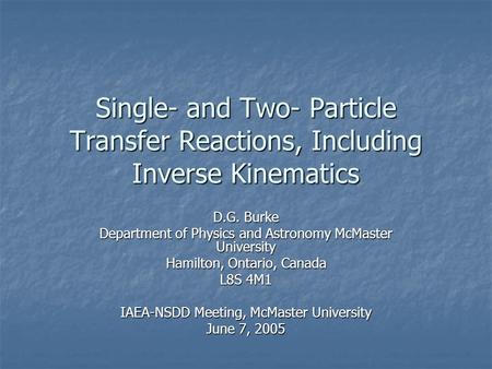 Single- and Two- Particle Transfer Reactions, Including Inverse Kinematics D.G. Burke Department of Physics and Astronomy McMaster University Hamilton,