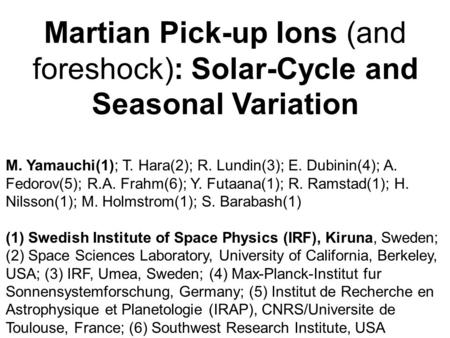 Martian Pick-up Ions (and foreshock): Solar-Cycle and Seasonal Variation M. Yamauchi(1); T. Hara(2); R. Lundin(3); E. Dubinin(4); A. Fedorov(5); R.A. Frahm(6);