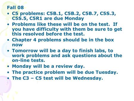 Fall 08 C5 problems: C5B.1, C5B.2, C5B.7, C5S.3, C5S.5, C5R1 are due Monday Problems like these will be on the test. If you have difficulty with them be.