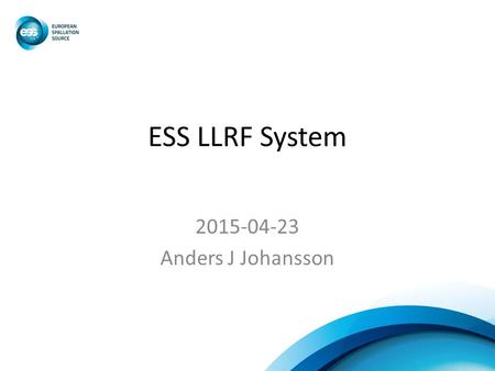 ESS LLRF System 2015-04-23 Anders J Johansson.