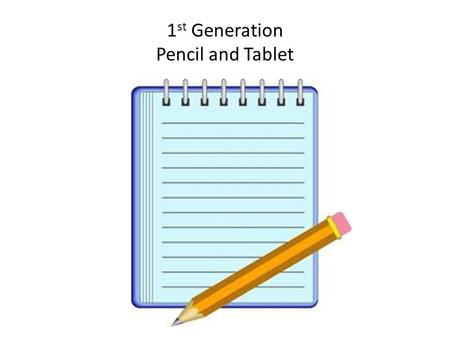 1 st Generation Pencil and Tablet. 2 nd Generation Excel Tablet.
