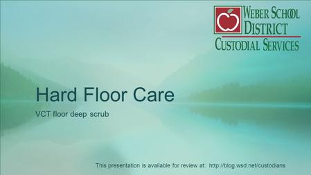Hard Floor Care VCT floor deep scrub This presentation is available for review at: