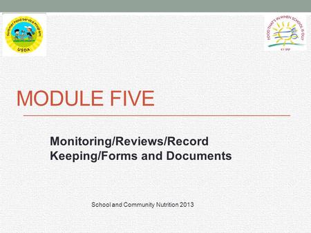 MODULE FIVE Monitoring/Reviews/Record Keeping/Forms and Documents School and Community Nutrition 2013.