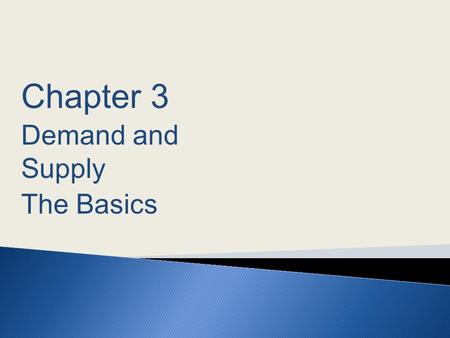 Chapter 3 Demand and Supply The Basics. Markets are the institutions that bring together buyers and sellers. ◦Examples include: farmer’s markets, eBay,