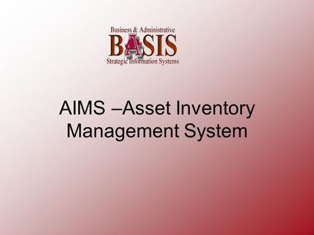 AIMS –Asset Inventory Management System. AIMS – combines the following areas into one integrated system:
