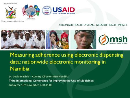 1 Measuring adherence using electronic dispensing data: nationwide electronic monitoring in Namibia Dr. David Mabirizi – Country Director MSH Namibia Third.