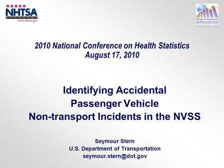 2010 National Conference on Health Statistics August 17, 2010 Identifying Accidental Passenger Vehicle Non-transport Incidents in the NVSS Seymour Stern.