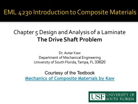 Chapter 5 Design and Analysis of a Laminate The Drive Shaft Problem Dr. Autar Kaw Department of Mechanical Engineering University of South Florida, Tampa,