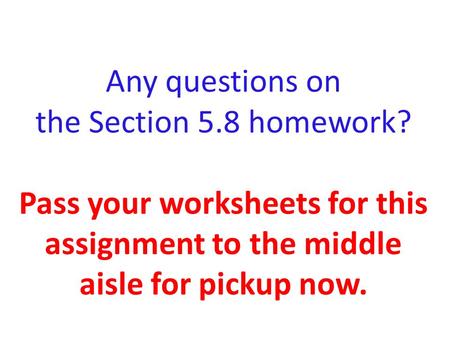 Any questions on the Section 5. 8 homework