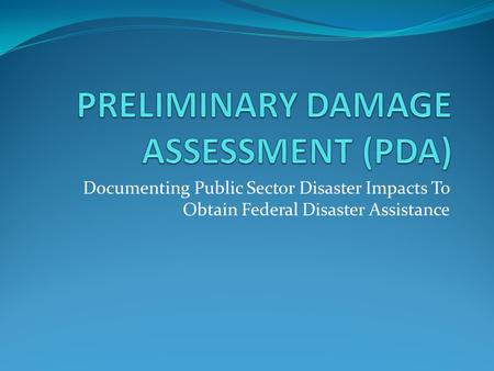 Documenting Public Sector Disaster Impacts To Obtain Federal Disaster Assistance.