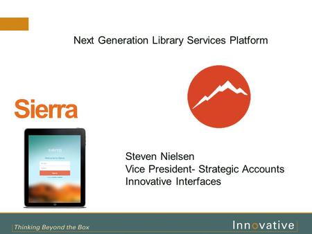 Bringing it all Together Sierra as Library Services Platform Today and Tomorrow Next Generation Library Services Platform Steven Nielsen Vice President-