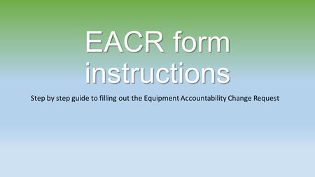 EACR form instructions Step by step guide to filling out the Equipment Accountability Change Request.