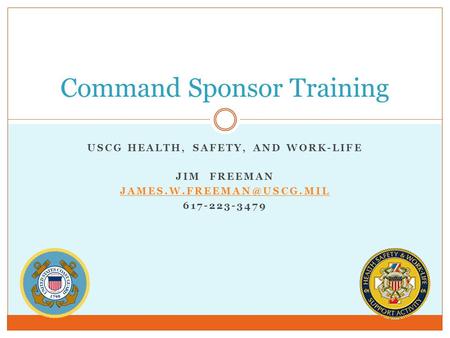 USCG HEALTH, SAFETY, AND WORK-LIFE JIM FREEMAN 617-223-3479 Command Sponsor Training.