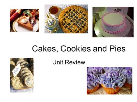 Cakes, Cookies and Pies Unit Review.