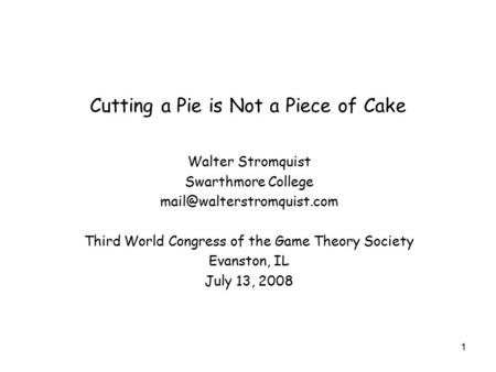 Cutting a Pie is Not a Piece of Cake Walter Stromquist Swarthmore College Third World Congress of the Game Theory Society Evanston,
