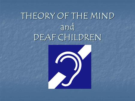 THEORY OF THE MIND and DEAF CHILDREN. What Does it Mean to Say Someone Has “Theory of the Mind?”