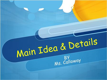 Main Idea & Details BY Ms. Calloway Main Idea What is it? How do we find it? How do we remember it? Let ’ s try it.