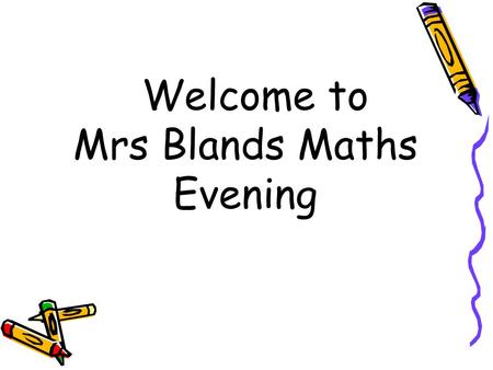 Welcome to Mrs Blands Maths Evening. Life Skill Maths is an important life skill. We want your children to be confident mathematicians who are able to.