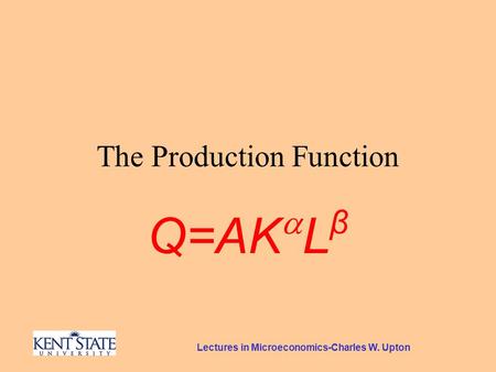 Lectures in Microeconomics-Charles W. Upton The Production Function Q=AK  L β.
