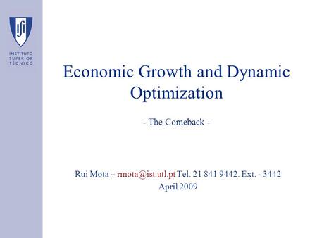 Economic Growth and Dynamic Optimization - The Comeback - Rui Mota – Tel. 21 841 9442. Ext. - 3442 April 2009.