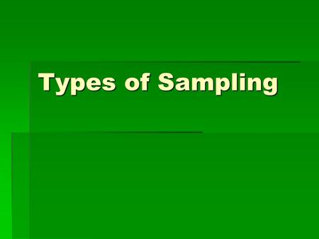 Types of Sampling. Some Vocabulary  Homogeneous groups: All members of the group have a characteristic that is the same.  Heterogeneous groups: all.