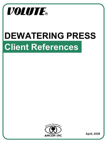 DEWATERING PRESS April, 2008 Client References. Table of Contents 1. Dairy Products Plant (Waste Activated Sludge) 2. Abattoir ( Dissolved-air Flotation.