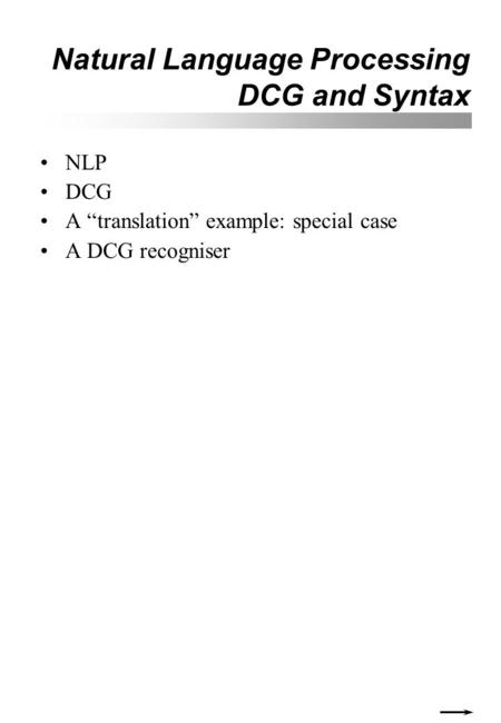 Natural Language Processing DCG and Syntax NLP DCG A “translation” example: special case A DCG recogniser.