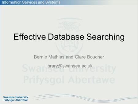 Information Services and Systems Effective Database Searching Bernie Mathias and Clare Boucher