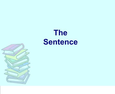 The Sentence. Parts of a Sentence Subject + Predicate = Sentence.