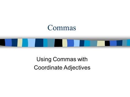 Commas Using Commas with Coordinate Adjectives. Commas used with adjectives REVIEW: Adjective-descriptive word that modifies a noun or a pronoun Finn.