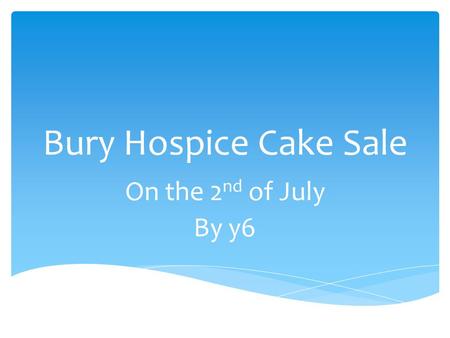 Bury Hospice Cake Sale On the 2 nd of July By y6.