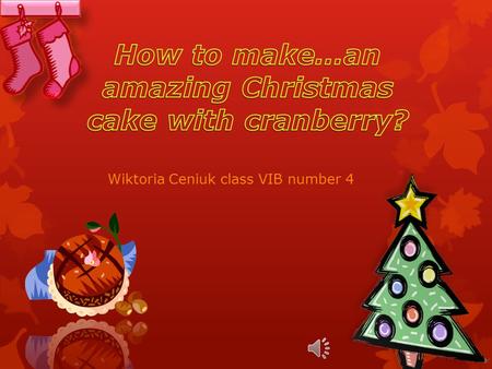 Wiktoria Ceniuk class VIB number 4 Two bars of black chocolate 12,5 dag of butter ½ glass of dried cranberries ½ glass of crushed peanuts 1 ½ glass of.