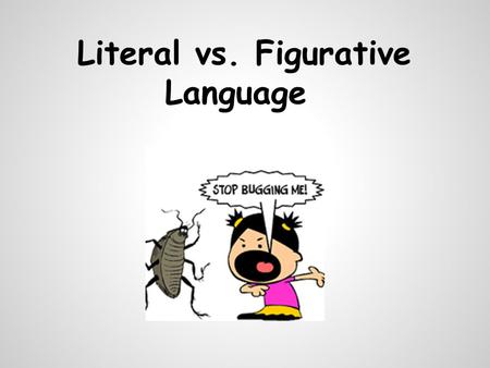 Literal vs. Figurative Language. There are two ways to understand our spoken communication: 1. Literal Language 2. Figurative Languag e Literal and Figurative.