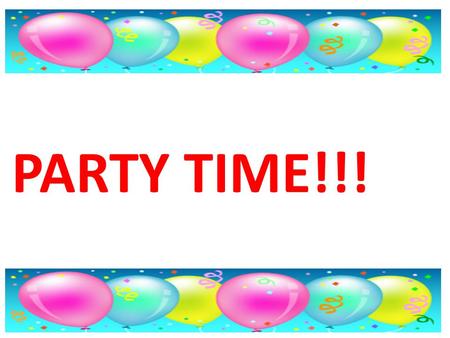 PARTY TIME!!!. You will need: Party invitations for all students Bungee Silly party hats for all students and mirror Parcel with a few layers of different.