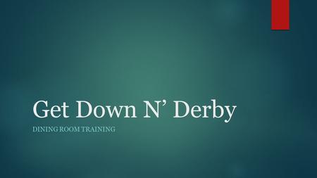 Get Down N’ Derby DINING ROOM TRAINING. Our Story  It’s the day of the derby and the owners of Rose Stables are hosting a southern- style brunch for.