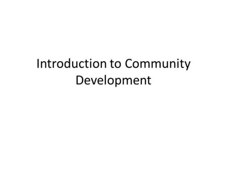 Introduction to Community Development. Overview of CD Module Define Community Development The difference between theoretical and practical definitions.