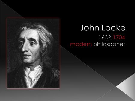  Heavily influenced by Aristotle and Descartes  Empiricists around his time: › Berkeley, & Hume (all Brits including Locke)  Rationalists around his.