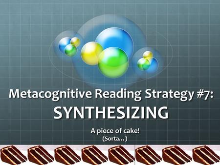 Metacognitive Reading Strategy #7: SYNTHESIZING