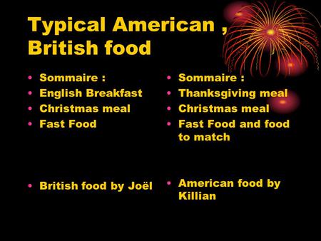 Typical American, British food Sommaire : English Breakfast Christmas meal Fast Food British food by Joël Sommaire : Thanksgiving meal Christmas meal Fast.