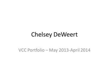 Chelsey DeWeert VCC Portfolio – May 2013-April 2014.