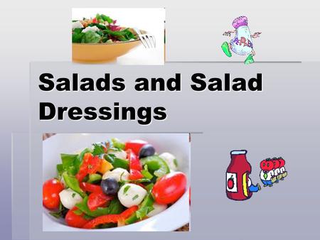 Salads and Salad Dressings. Salads  Add a nutritional boost to a meal.  Low in fat and high in other nutrients.  High in fiber.  Offer a means for.