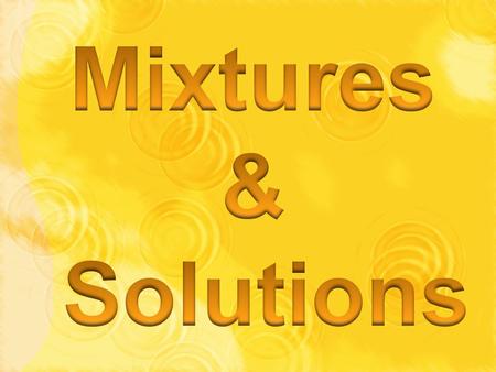 Mixtures & Solutions.