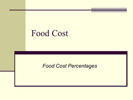 Food Cost Food Cost Percentages. Determines if menu price and costs for each item are in line Can be figured two ways Percentage = food cost menu price.