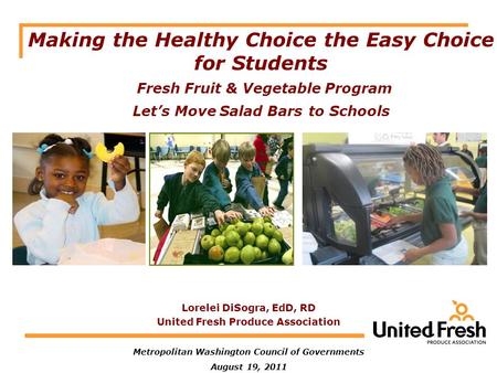 Metropolitan Washington Council of Governments August 19, 2011 Making the Healthy Choice the Easy Choice for Students Fresh Fruit & Vegetable Program Let’s.