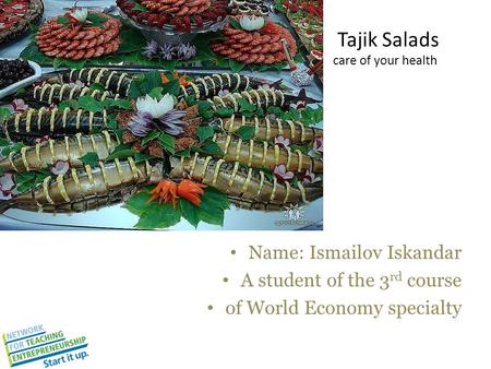 Tajik Salads care of your health Name: Ismailov Iskandar A student of the 3 rd course of World Economy specialty.