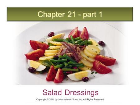 Chapter 21 - part 1 Salad Dressings Copyright © 2011 by John Wiley & Sons, Inc. All Rights Reserved.