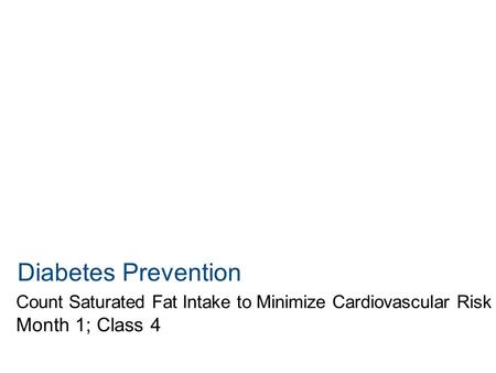 Diabetes Prevention Count Saturated Fat Intake to Minimize Cardiovascular Risk Month 1; Class 4.
